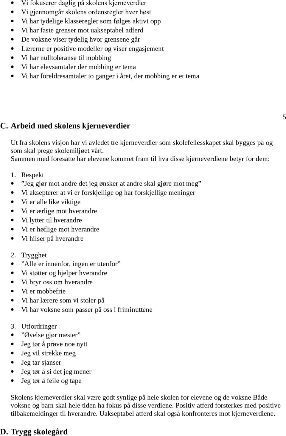 der mobbing er et tema C. Arbeid med skolens kjerneverdier 5 Ut fra skolens visjon har vi avledet tre kjerneverdier som skolefellesskapet skal bygges på og som skal prege skolemiljøet vårt.