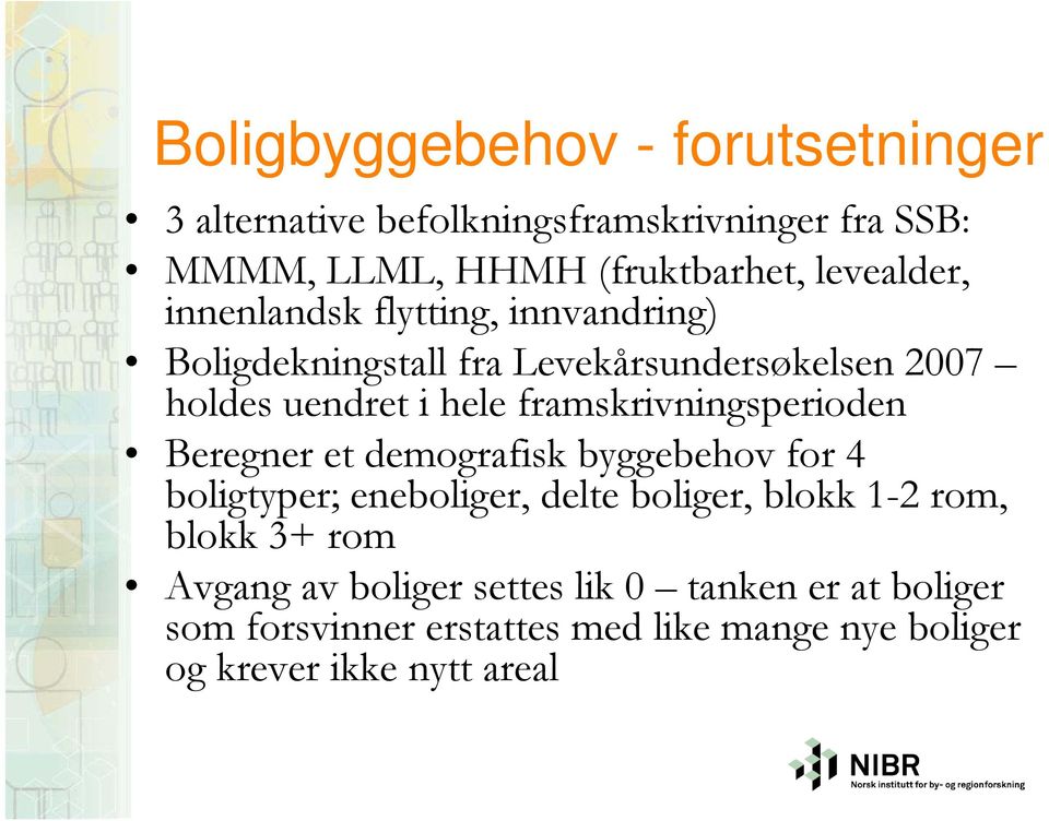 framskrivningsperioden Beregner et demografisk byggebehov for 4 boligtyper; eneboliger, delte boliger, blokk 1-2 rom,