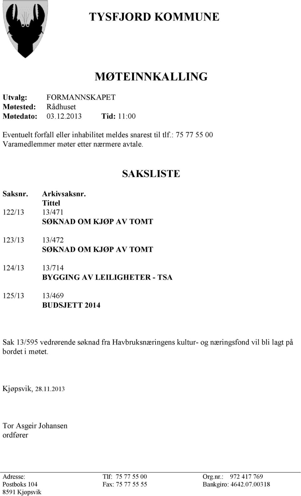 Tittel 122/13 13/471 SØKNAD OM KJØP AV TOMT 123/13 13/472 SØKNAD OM KJØP AV TOMT 124/13 13/714 BYGGING AV LEILIGHETER - TSA 125/13 13/469 BUDSJETT 2014 Sak 13/595