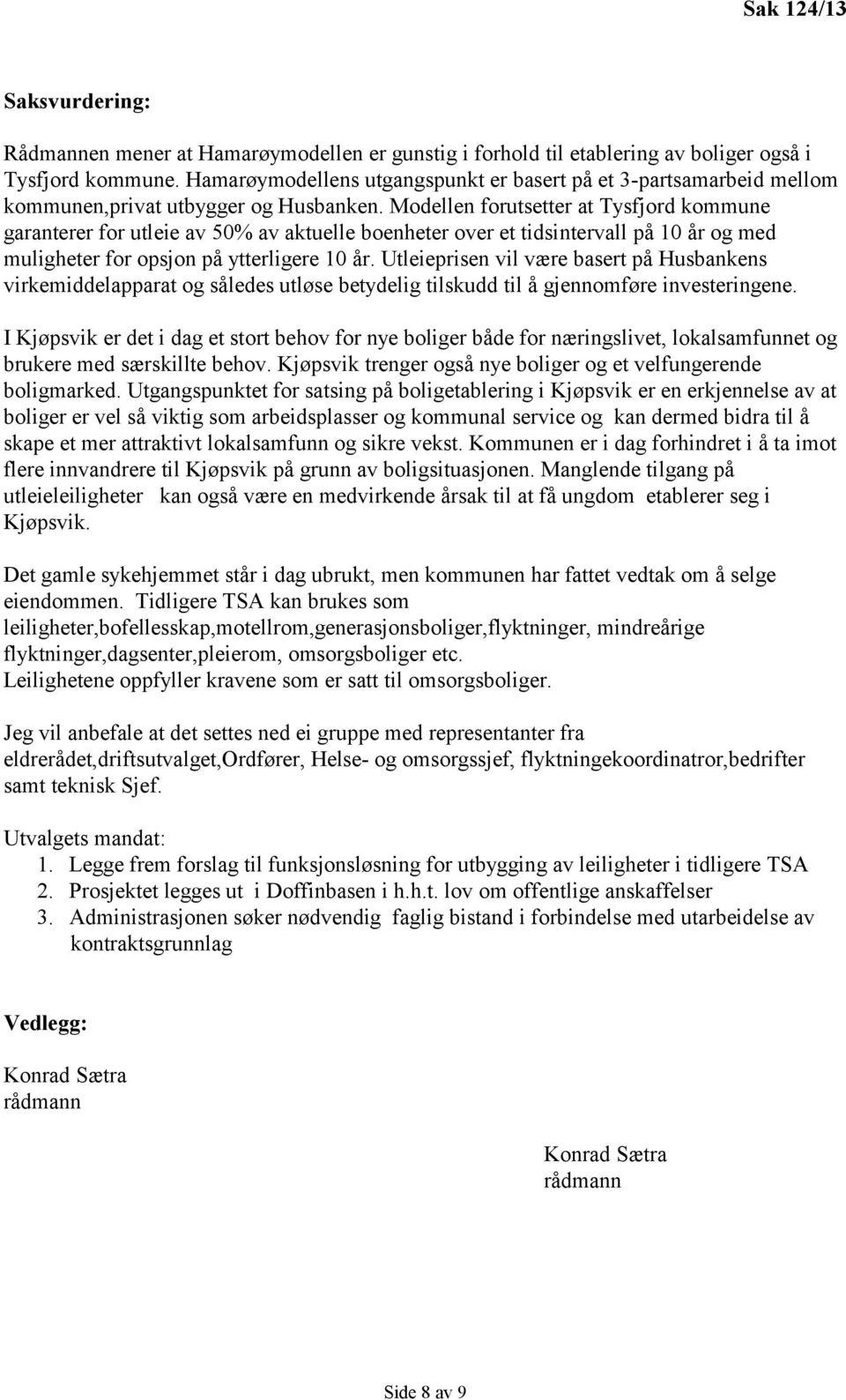 Modellen forutsetter at Tysfjord kommune garanterer for utleie av 50% av aktuelle boenheter over et tidsintervall på 10 år og med muligheter for opsjon på ytterligere 10 år.