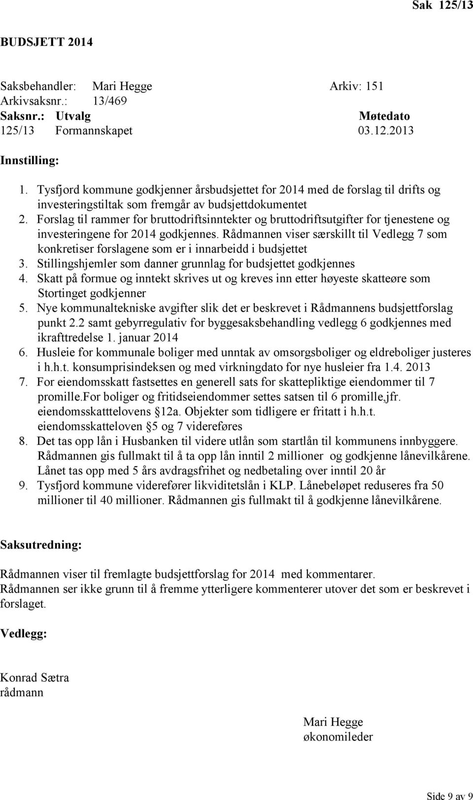 Forslag til rammer for bruttodriftsinntekter og bruttodriftsutgifter for tjenestene og investeringene for 2014 godkjennes.