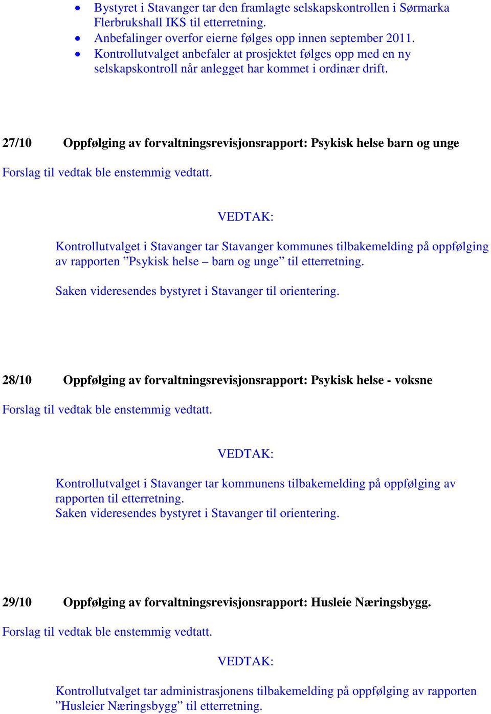 27/10 Oppfølging av forvaltningsrevisjonsrapport: Psykisk helse barn og unge Kontrollutvalget i Stavanger tar Stavanger kommunes tilbakemelding på oppfølging av rapporten Psykisk helse barn og unge