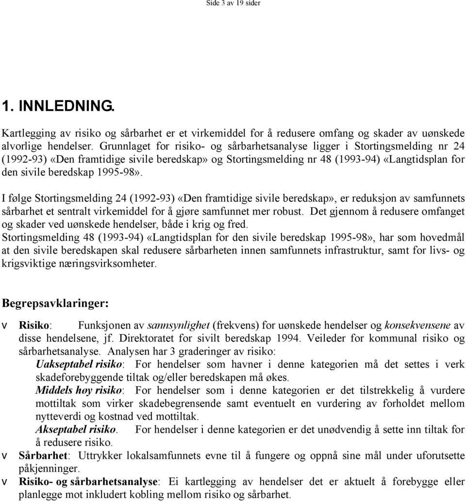 1995-98». I følge Stortingsmelding 24 (1992-93) «Den framtidige sivile beredskap», er reduksjon av samfunnets sårbarhet et sentralt virkemiddel for å gjøre samfunnet mer robust.