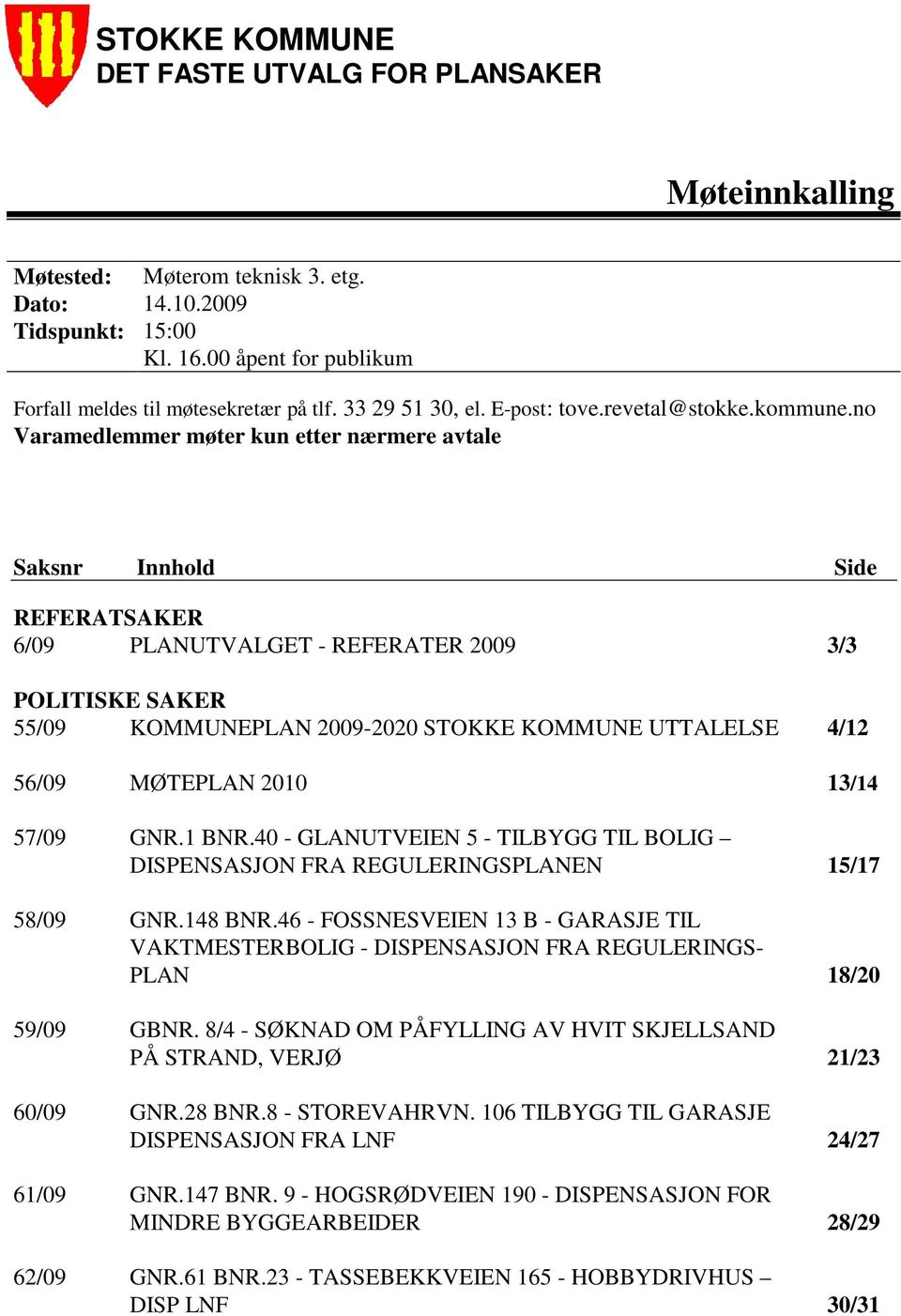 no Varamedlemmer møter kun etter nærmere avtale Saksnr Innhold Side REFERATSAKER 6/09 PLANUTVALGET - REFERATER 2009 3/3 POLITISKE SAKER 55/09 KOMMUNEPLAN 2009-2020 STOKKE KOMMUNE UTTALELSE 4/12 56/09