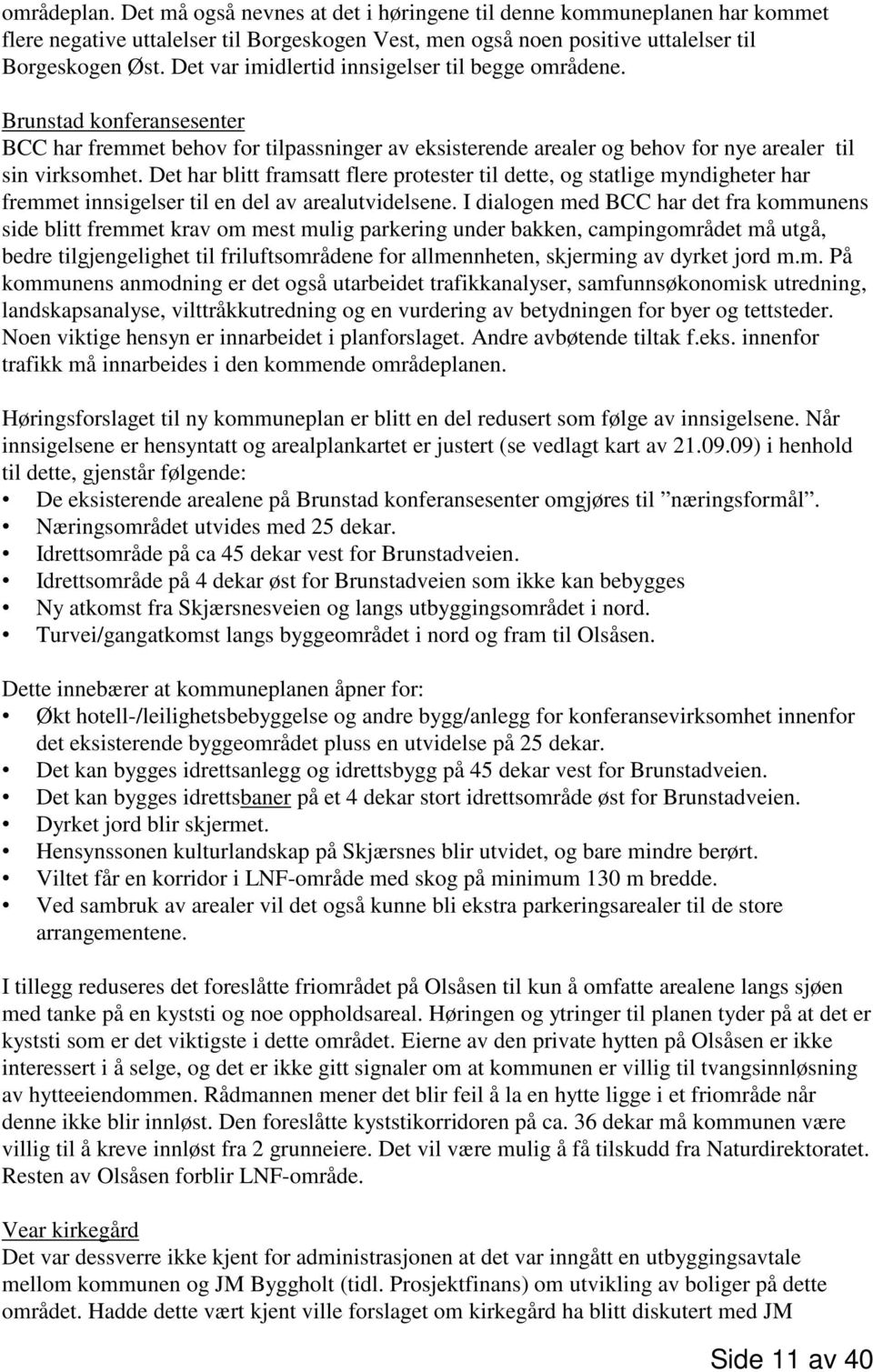 Det har blitt framsatt flere protester til dette, og statlige myndigheter har fremmet innsigelser til en del av arealutvidelsene.