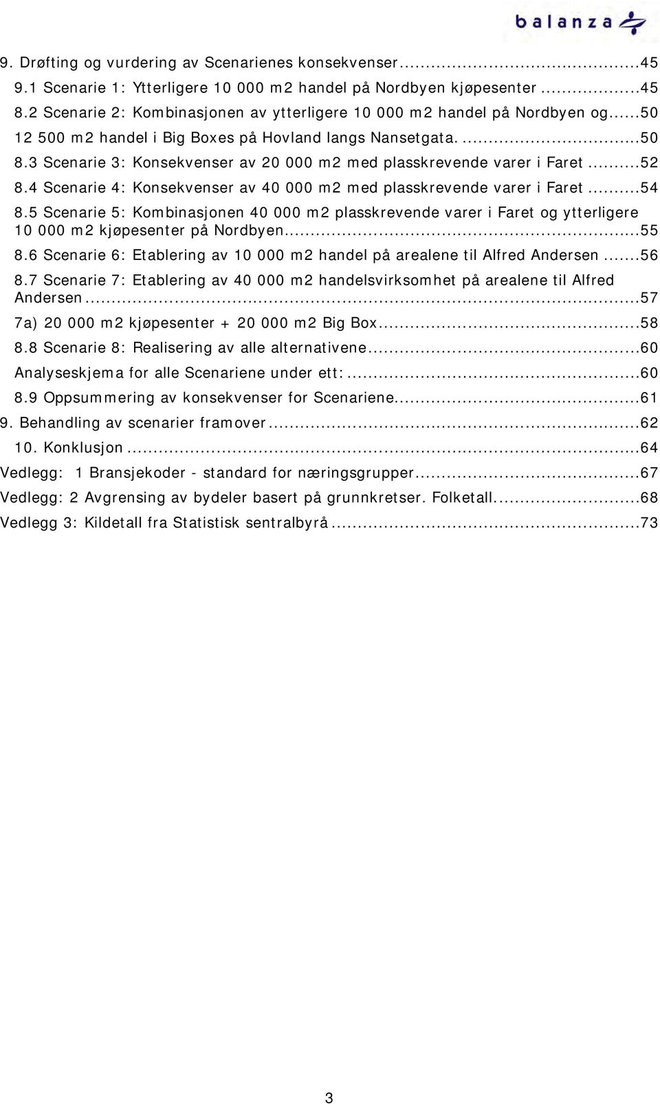 3 Scenarie 3: Konsekvenser av 20 000 m2 med plasskrevende varer i Faret...52 8.4 Scenarie 4: Konsekvenser av 40 000 m2 med plasskrevende varer i Faret...54 8.