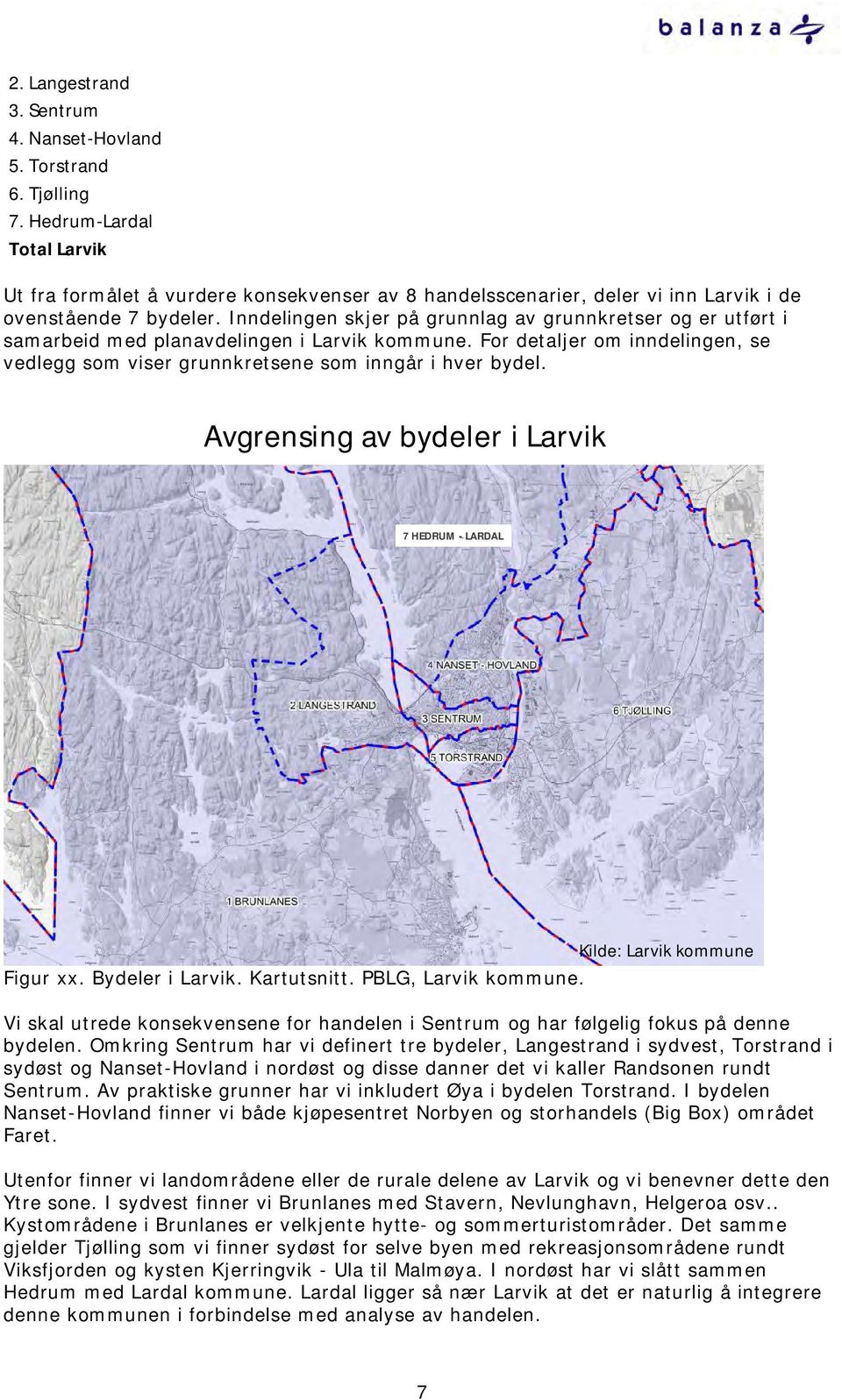 Inndelingen skjer på grunnlag av grunnkretser og er utført i samarbeid med planavdelingen i Larvik kommune. For detaljer om inndelingen, se vedlegg som viser grunnkretsene som inngår i hver bydel.