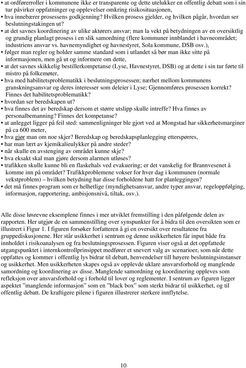 at det savnes koordinering av ulike aktørers ansvar; man la vekt på betydningen av en oversiktlig og grundig planlagt prosess i en slik samordning (flere kommuner innblandet i havneområdet;