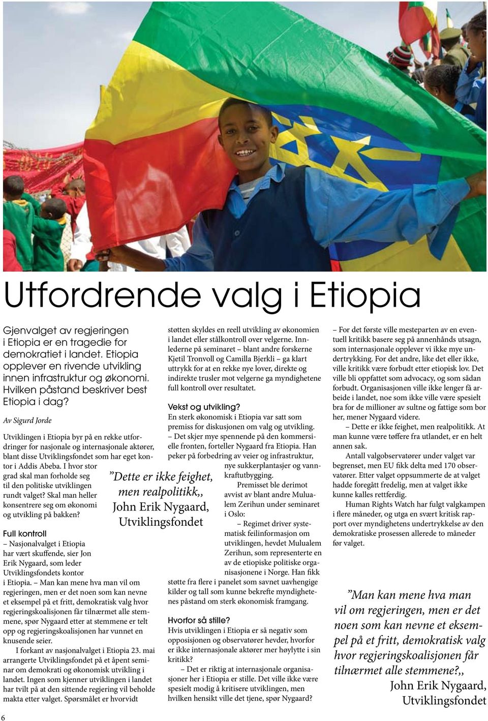 Av Sigurd Jorde Utviklingen i Etiopia byr på en rekke utfordringer for nasjonale og internasjonale aktører, blant disse Utviklingsfondet som har eget kontor i Addis Abeba.