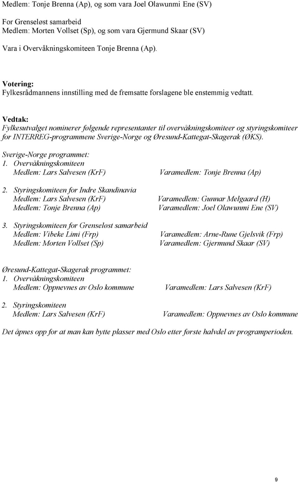 Vedtak: Fylkesutvalget nominerer følgende representanter til overvåkningskomiteer og styringskomiteer for INTERREG-programmene Sverige-Norge og Øresund-Kattegat-Skagerak (ØKS).