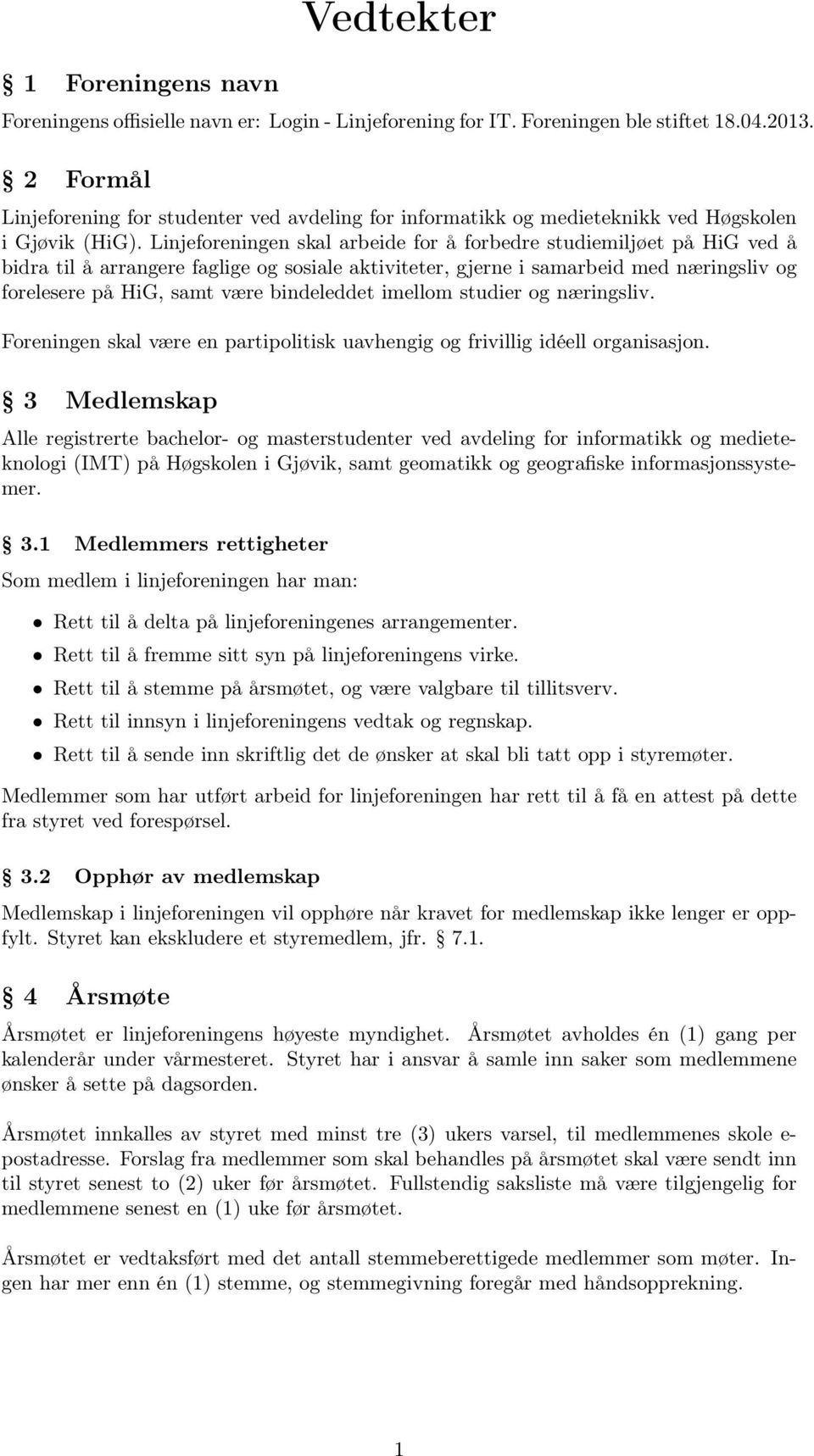 Linjeforeningen skal arbeide for å forbedre studiemiljøet på HiG ved å bidra til å arrangere faglige og sosiale aktiviteter, gjerne i samarbeid med næringsliv og forelesere på HiG, samt være