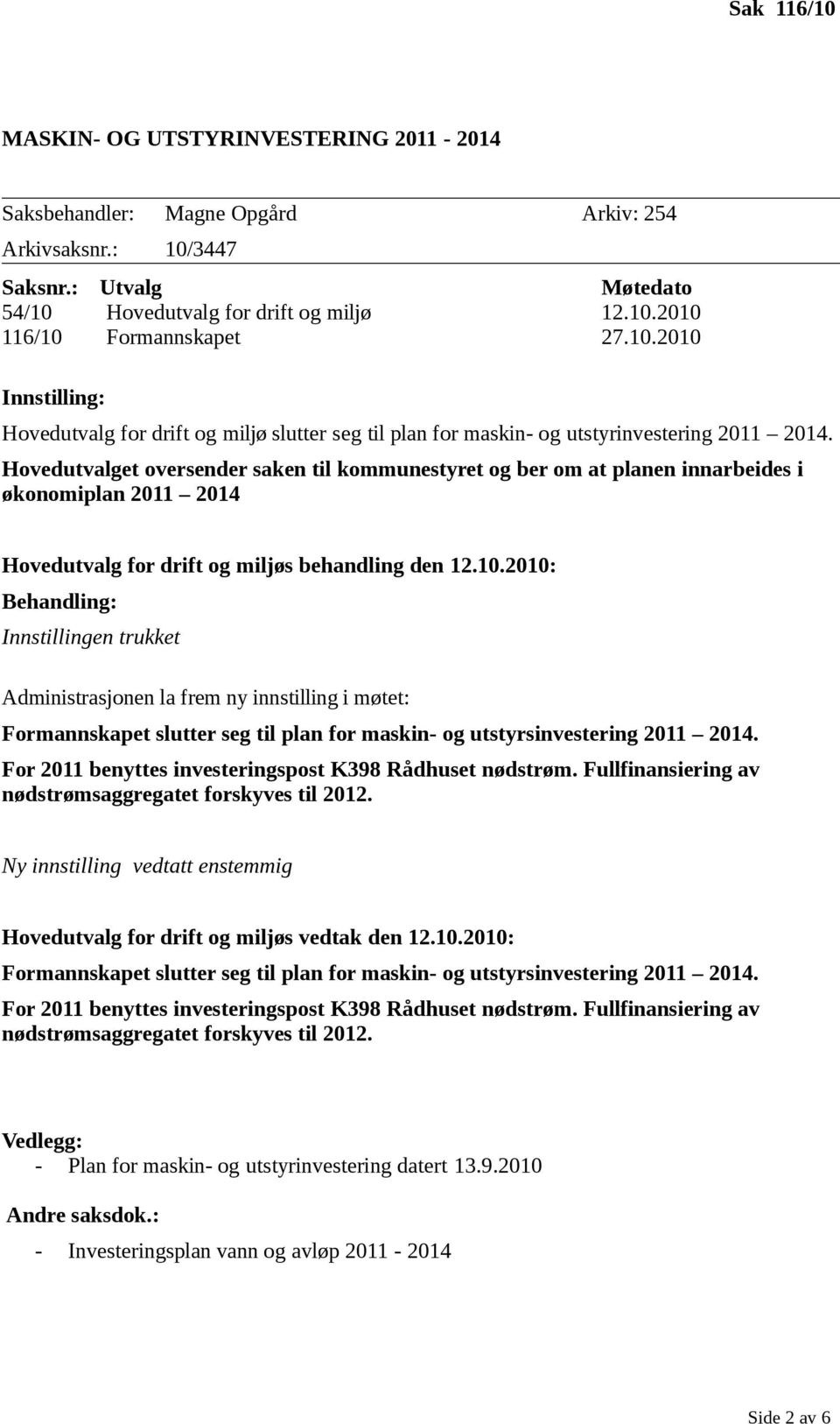 Hovedutvalget oversender saken til kommunestyret og ber om at planen innarbeides i økonomiplan 2011 2014 Hovedutvalg for drift og miljøs behandling den 12.10.