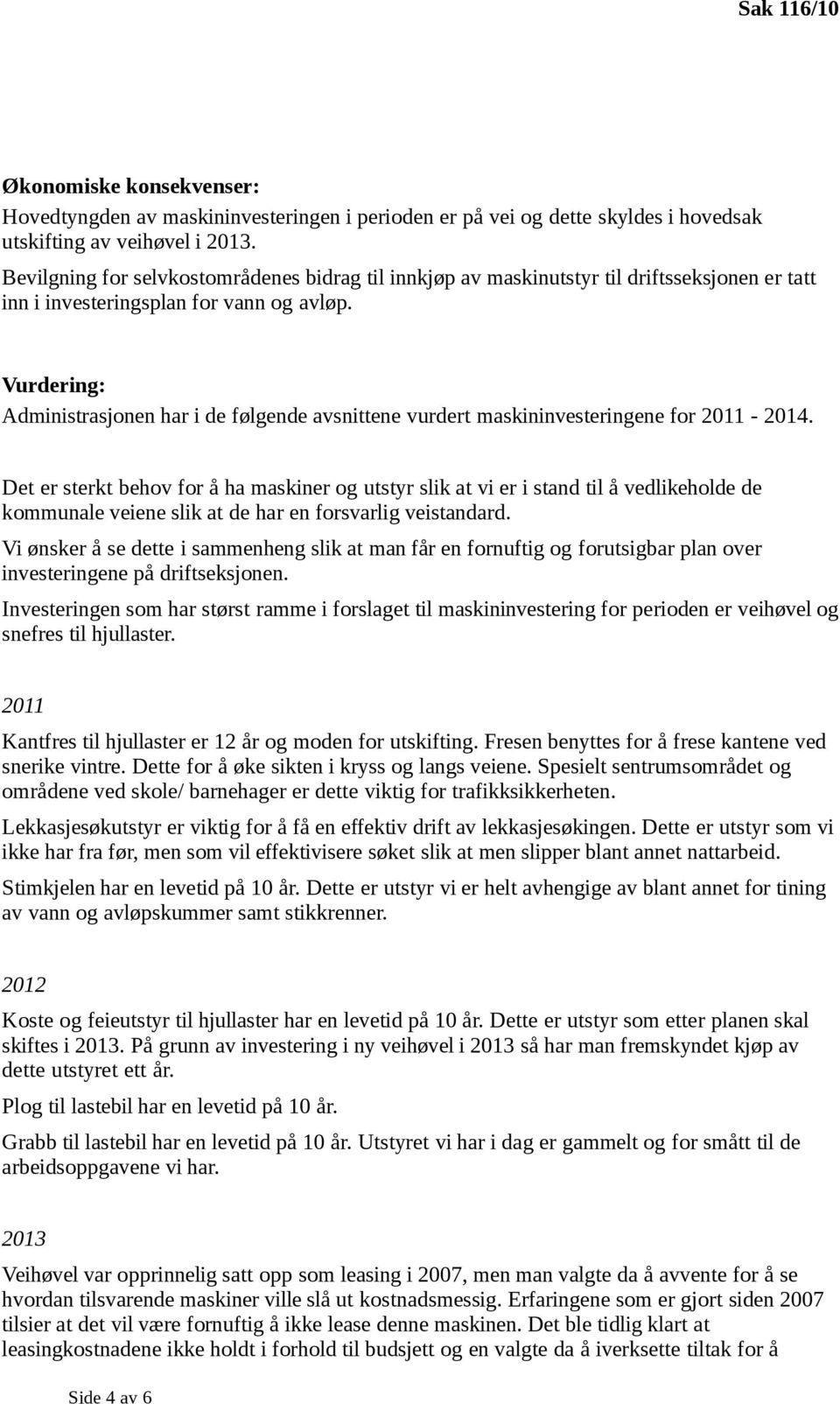 Vurdering: Administrasjonen har i de følgende avsnittene vurdert maskininvesteringene for 2011-2014.