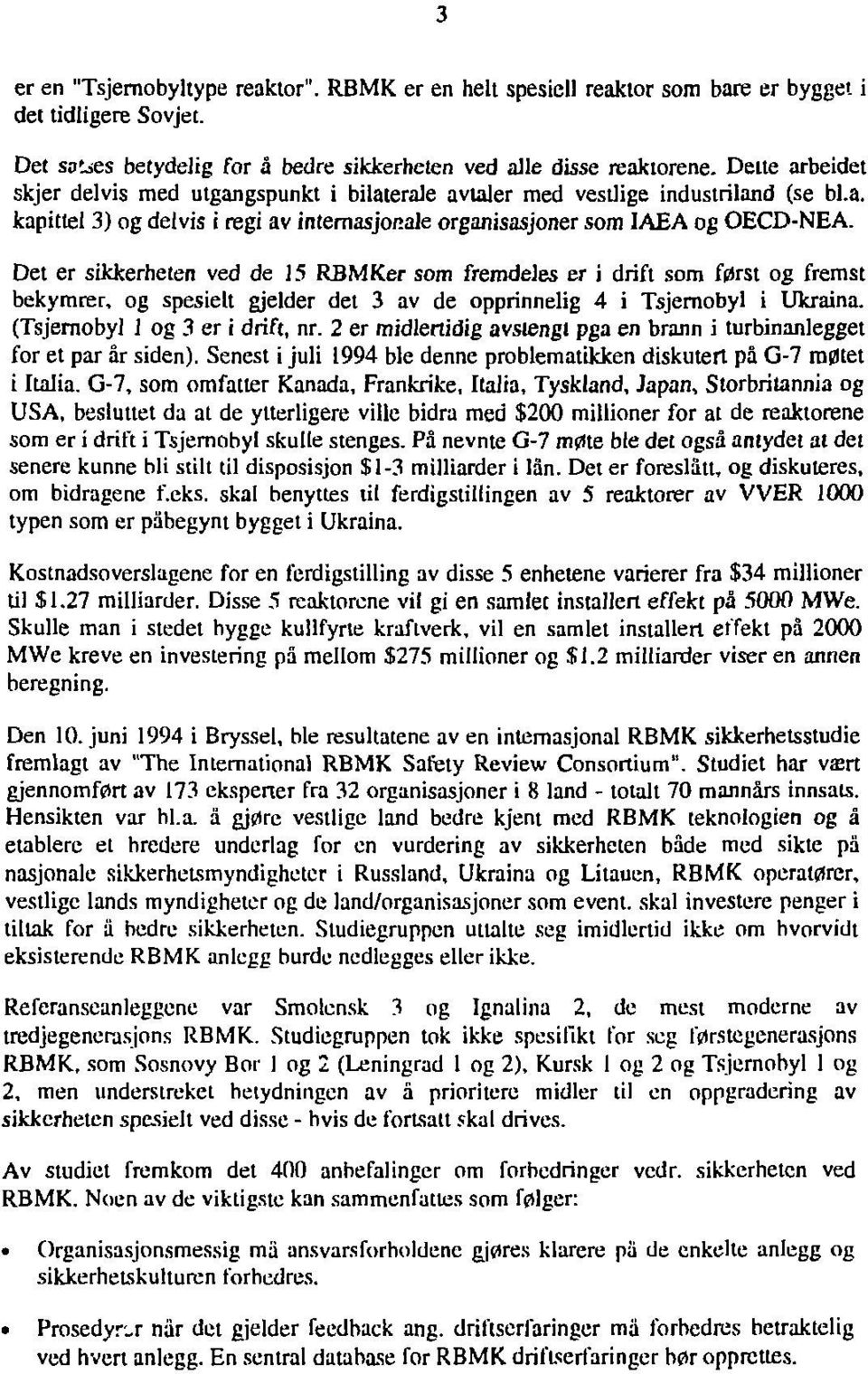 Det er sikkerheten ved de 15 RBMKer som fremdeles er i drift som først og fremst bekymrer, og spesielt gjelder det 3 av de opprinnelig 4 i Tsjernobyl i Ukraina. (Tsjernobyl 1 og 3 er i drift, nr.