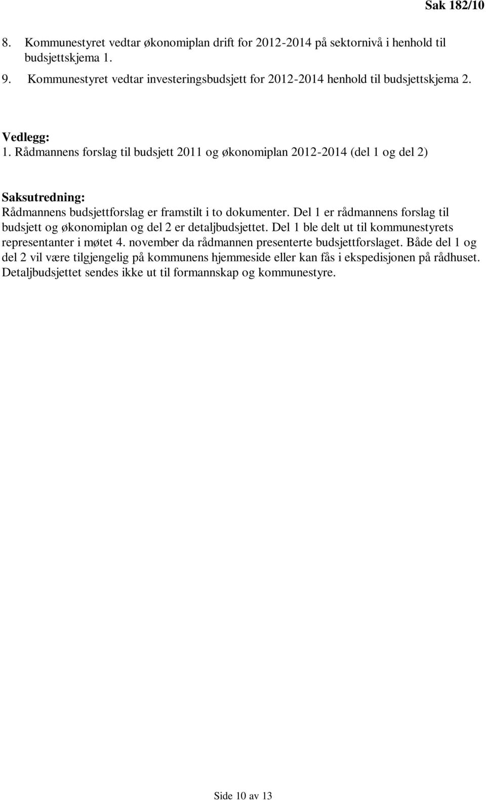 Rådmannens forslag til budsjett 2011 og økonomiplan 2012-2014 (del 1 og del 2) Rådmannens budsjettforslag er framstilt i to dokumenter.