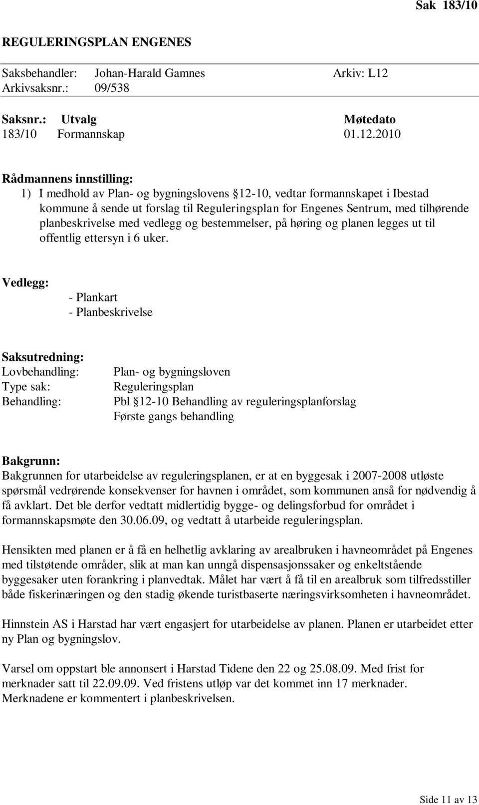 2010 1) I medhold av Plan- og bygningslovens 12-10, vedtar formannskapet i Ibestad kommune å sende ut forslag til Reguleringsplan for Engenes Sentrum, med tilhørende planbeskrivelse med vedlegg og