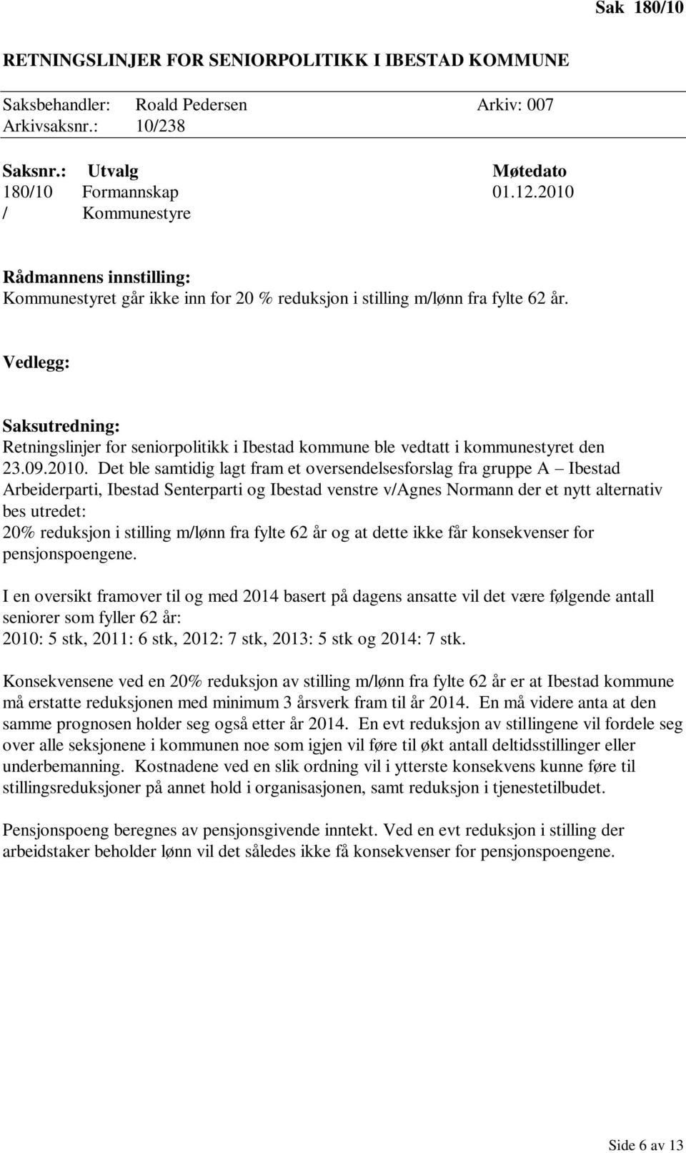 Det ble samtidig lagt fram et oversendelsesforslag fra gruppe A Ibestad Arbeiderparti, Ibestad Senterparti og Ibestad venstre v/agnes Normann der et nytt alternativ bes utredet: 20% reduksjon i