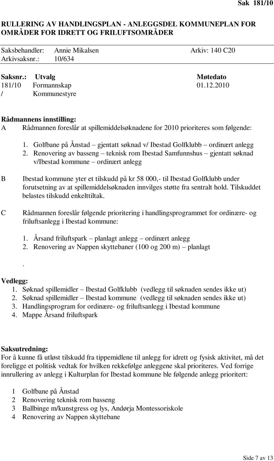 Renovering av basseng teknisk rom Ibestad Samfunnshus gjentatt søknad v/ibestad kommune ordinært anlegg B C Ibestad kommune yter et tilskudd på kr 58 000,- til Ibestad Golfklubb under forutsetning av