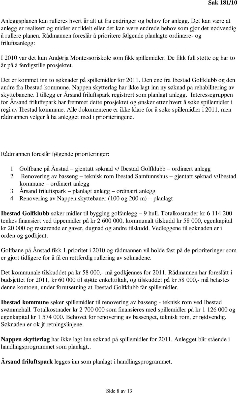 Rådmannen foreslår å prioritere følgende planlagte ordinære- og friluftsanlegg: I 2010 var det kun Andørja Montessoriskole som fikk spillemidler.