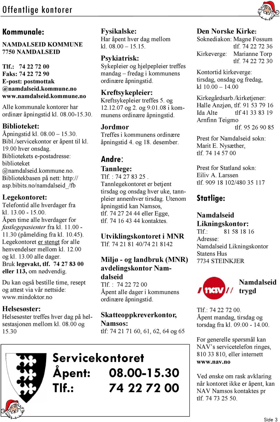 Bibliotekbasen på nett: http:// asp.bibits.no/namdalseid_/fb Legekontoret: Telefontid alle hverdager fra kl. 13.00-15.00. Åpen time alle hverdager for fastlegepasienter fra kl. 11.00-11.