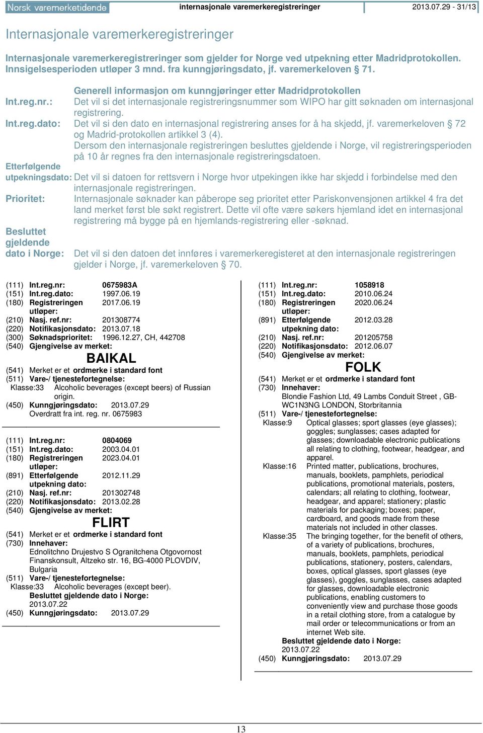 : Det vil si det internasjonale registreringsnummer som WIPO har gitt søknaden om internasjonal registrering. Int.reg.dato: Det vil si den dato en internasjonal registrering anses for å ha skjedd, jf.