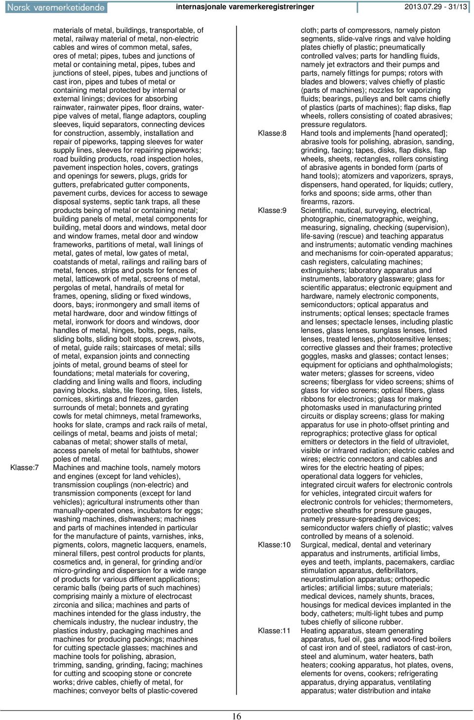 metal or containing metal, pipes, tubes and junctions of steel, pipes, tubes and junctions of cast iron, pipes and tubes of metal or containing metal protected by internal or external linings;