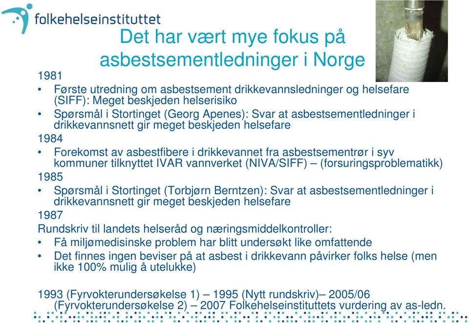 (NIVA/SIFF) (forsuringsproblematikk) 1985 Spørsmål i Stortinget (Torbjørn Berntzen): Svar at asbestsementledninger i drikkevannsnett gir meget beskjeden helsefare 1987 Rundskriv til landets helseråd