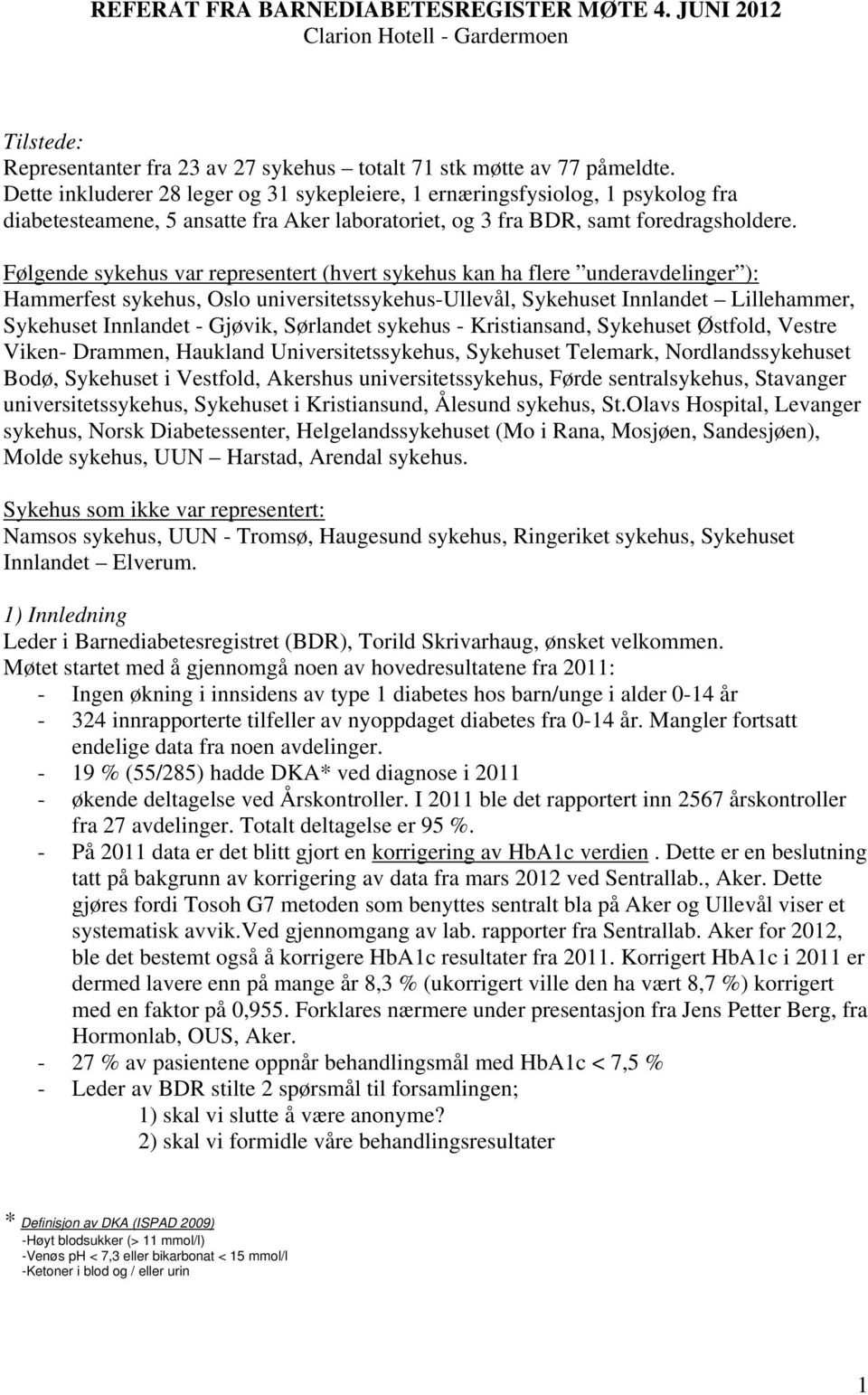 Følgende sykehus var representert (hvert sykehus kan ha flere underavdelinger ): Hammerfest sykehus, Oslo universitetssykehus-ullevål, Sykehuset Innlandet Lillehammer, Sykehuset Innlandet - Gjøvik,