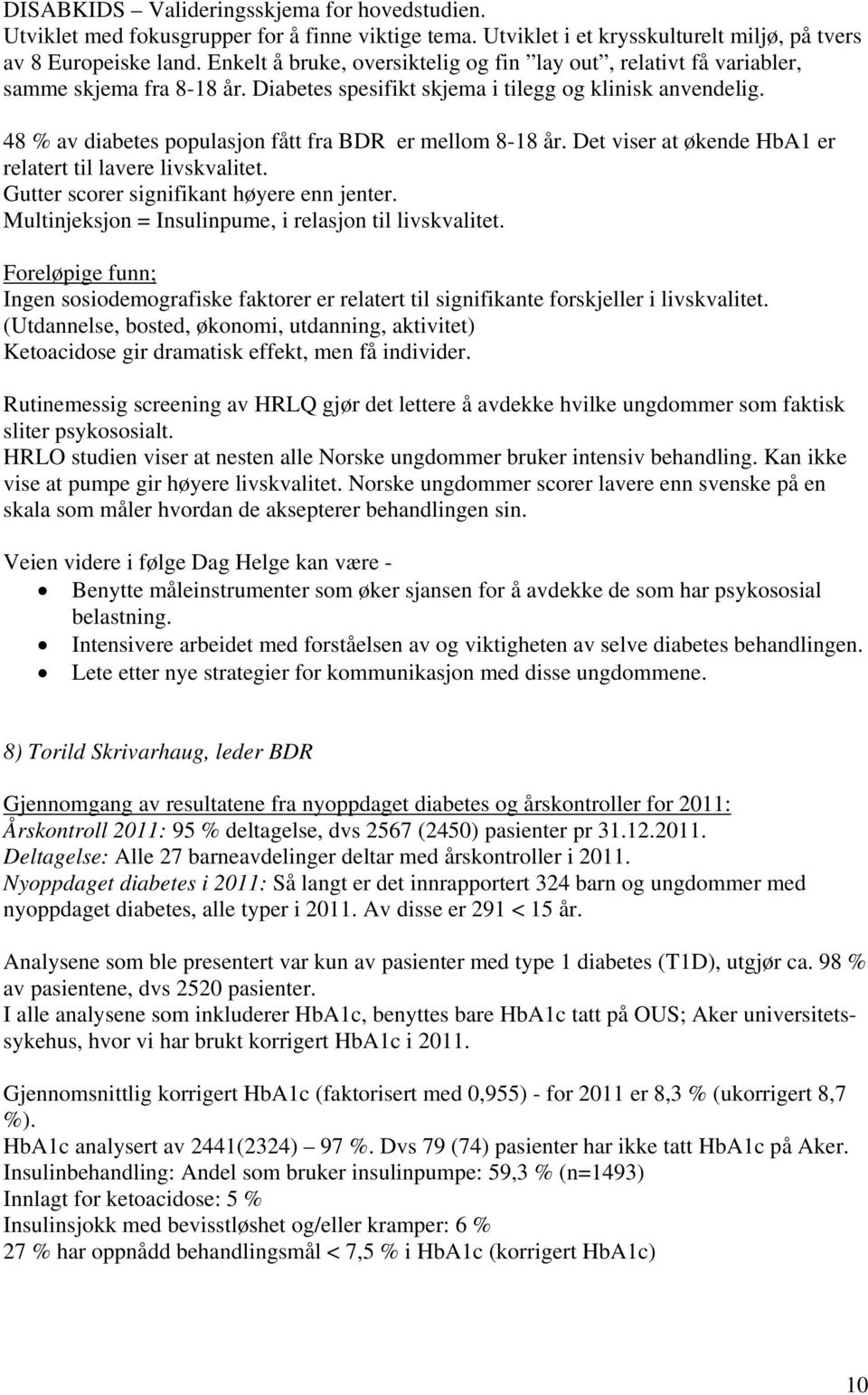 48 % av diabetes populasjon fått fra BDR er mellom 8-18 år. Det viser at økende HbA1 er relatert til lavere livskvalitet. Gutter scorer signifikant høyere enn jenter.