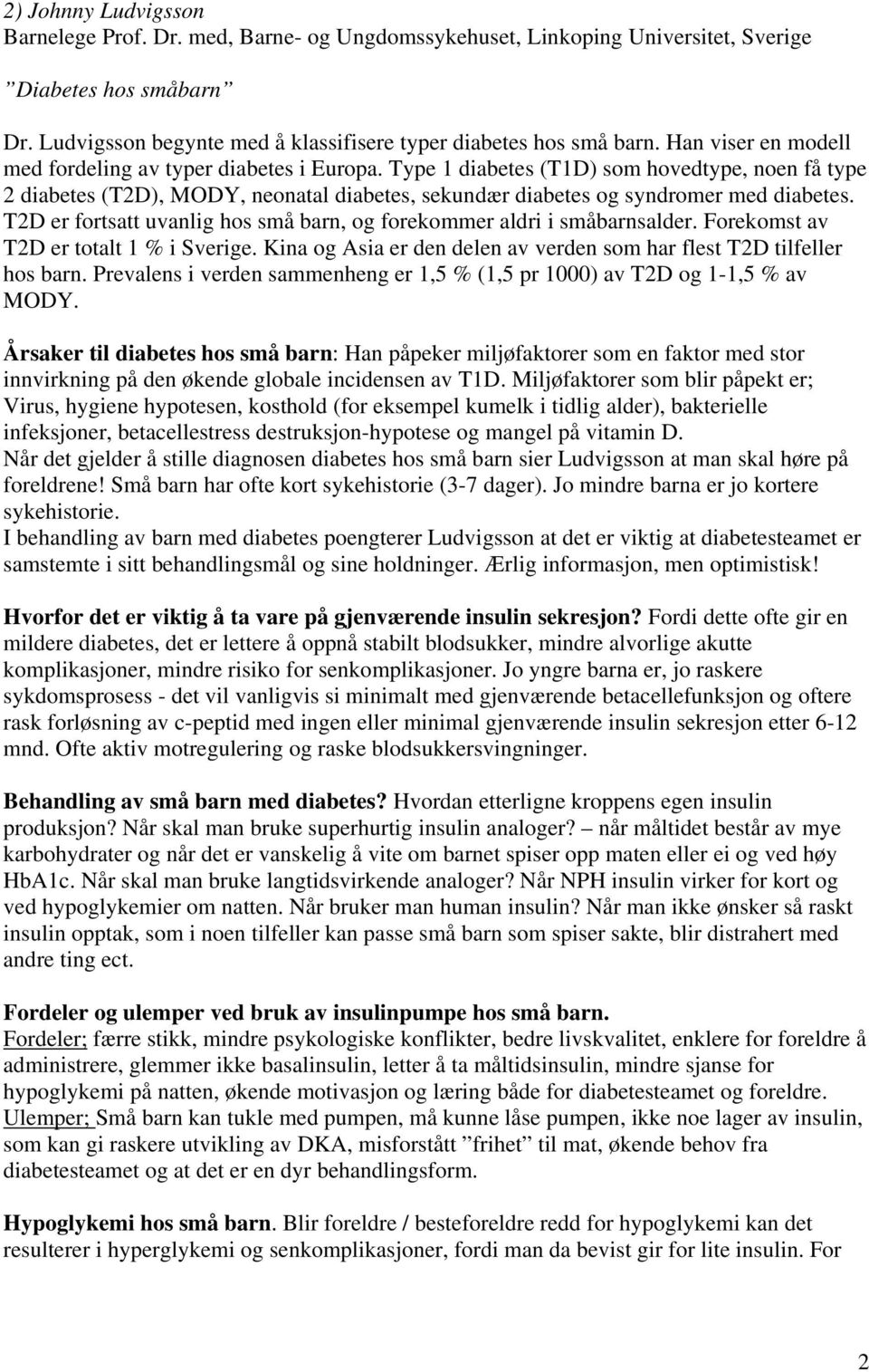 T2D er fortsatt uvanlig hos små barn, og forekommer aldri i småbarnsalder. Forekomst av T2D er totalt 1 % i Sverige. Kina og Asia er den delen av verden som har flest T2D tilfeller hos barn.