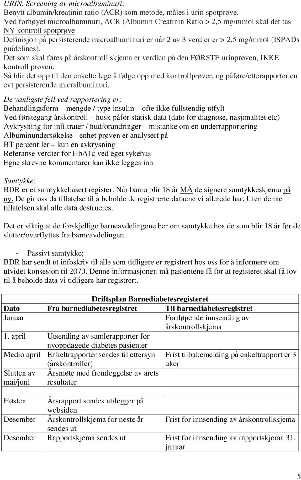 guidelines). Det som skal føres på årskontroll skjema er verdien på den FØRSTE urinprøven, IKKE kontroll prøven.