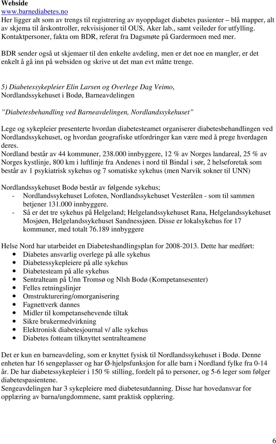 BDR sender også ut skjemaer til den enkelte avdeling, men er det noe en mangler, er det enkelt å gå inn på websiden og skrive ut det man evt måtte trenge.