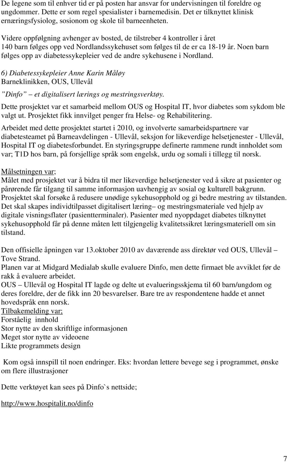 Videre oppfølgning avhenger av bosted, de tilstreber 4 kontroller i året 140 barn følges opp ved Nordlandssykehuset som følges til de er ca 18-19 år.