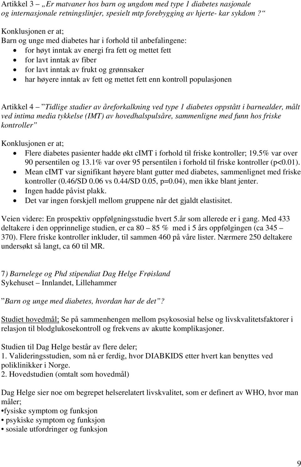 høyere inntak av fett og mettet fett enn kontroll populasjonen Artikkel 4 Tidlige stadier av åreforkalkning ved type 1 diabetes oppstått i barnealder, målt ved intima media tykkelse (IMT) av