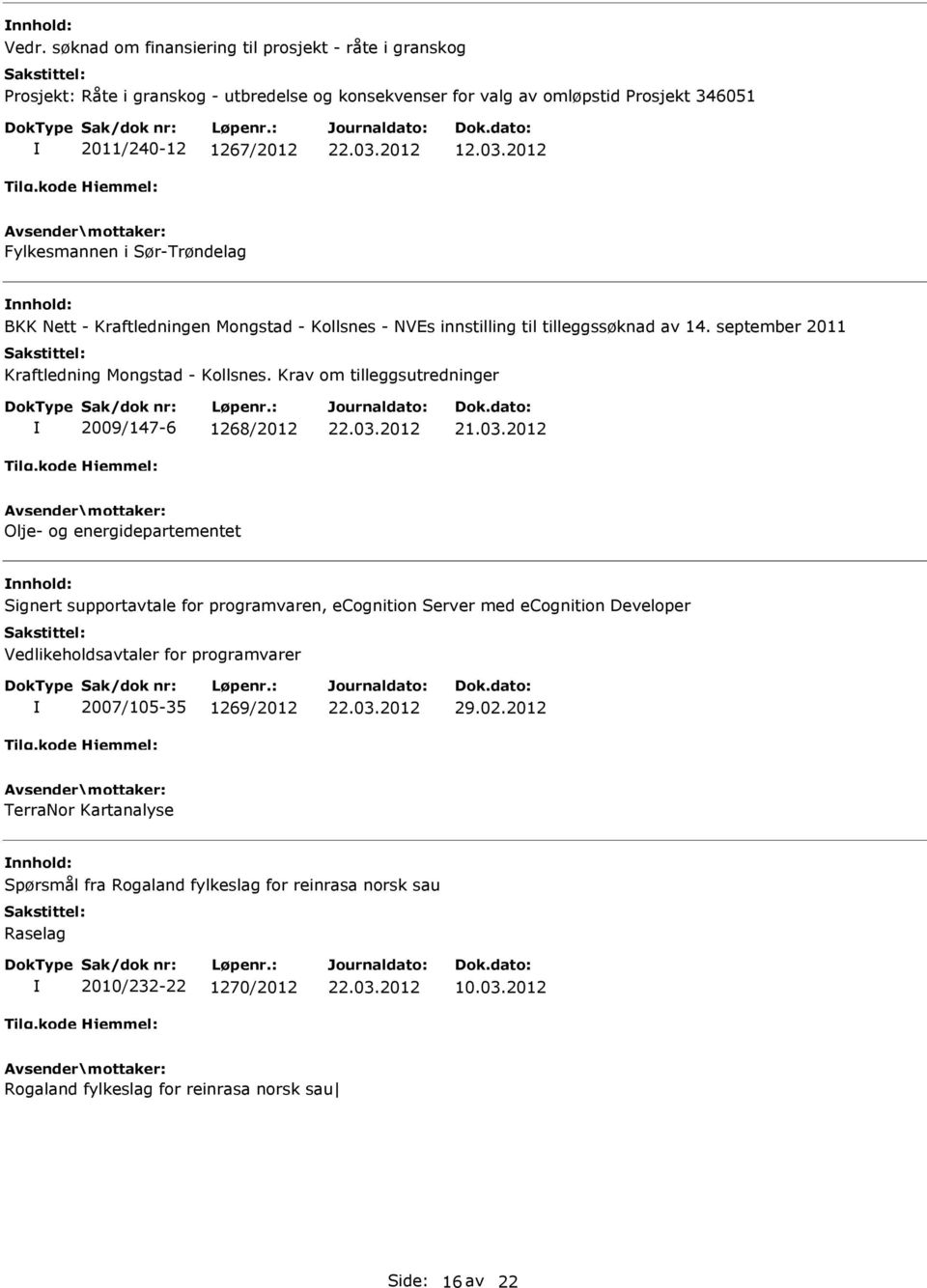 Krav om tilleggsutredninger 2009/147-6 1268/2012 Olje- og energidepartementet Signert supportavtale for programvaren, ecognition Server med ecognition Developer Vedlikeholdsavtaler for