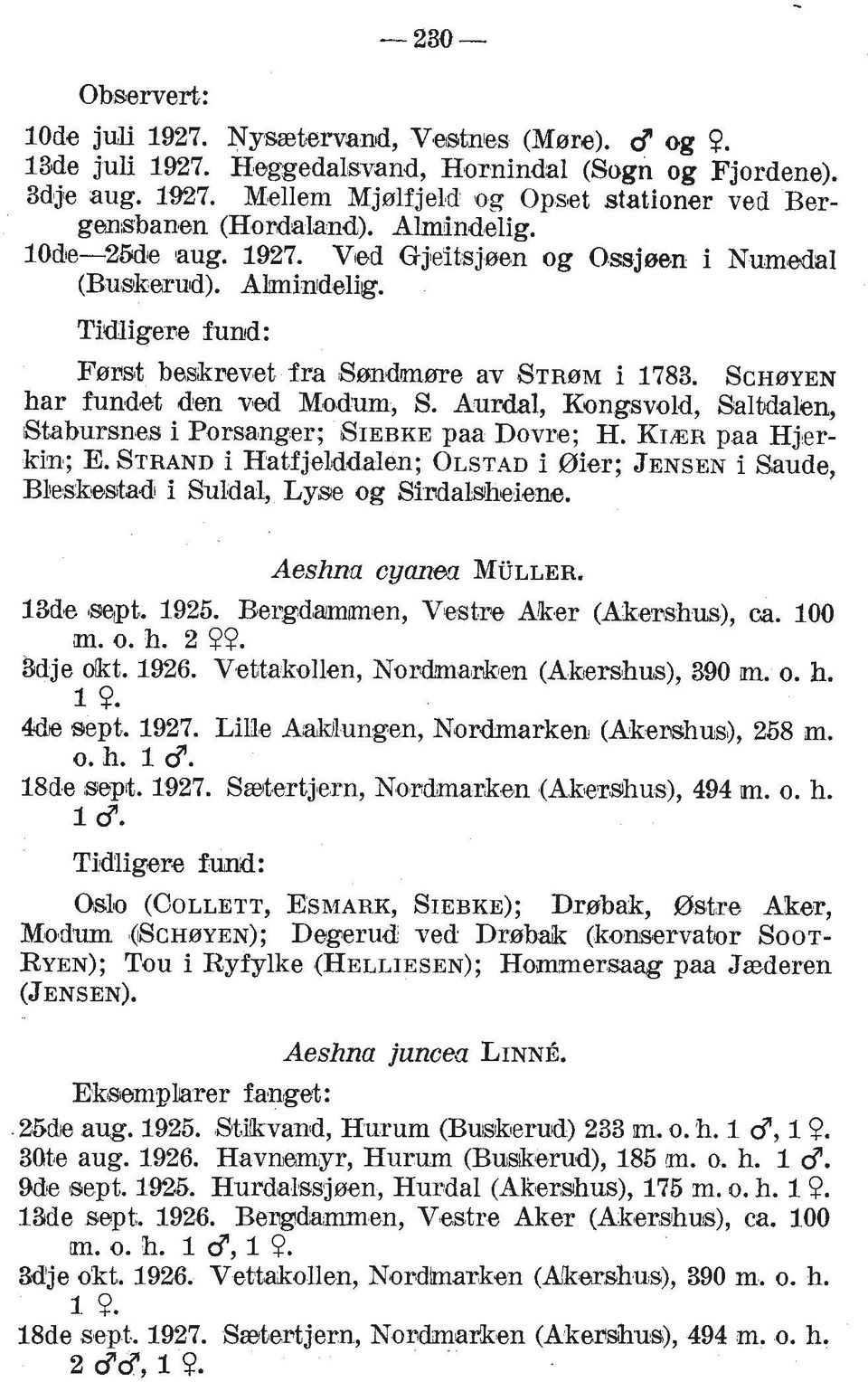 Aurdal, Kongsvold, Salbdalen, 8tabursnmes i Porsanger; SIEBKE paa Dovre; H. KIBR paa Hjrerkin; E. STRAND i Hatfjelddalen; OLSTAD i 0ier; JENSEN i Saude, BFesk~esitad~ i Suldal, Lyse og Sindalsheiene.