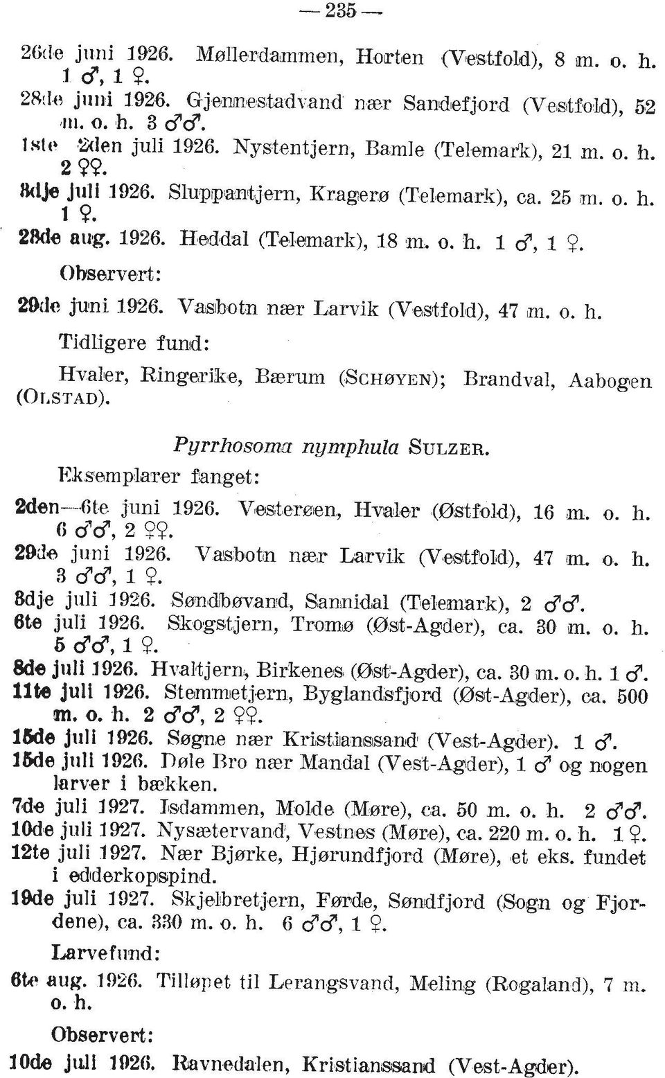 Oharvert : 29,le juni 1926. Vats~botn naer Larvik (V'eistfol~d), 47 ~ni. o. h. Tidligere fund: Hvaller, Ringmike, B~mm (SCHBYEN); Brandval, Aabogen (OLSTAD). Pyrrhosoma nymphuta SULZER.