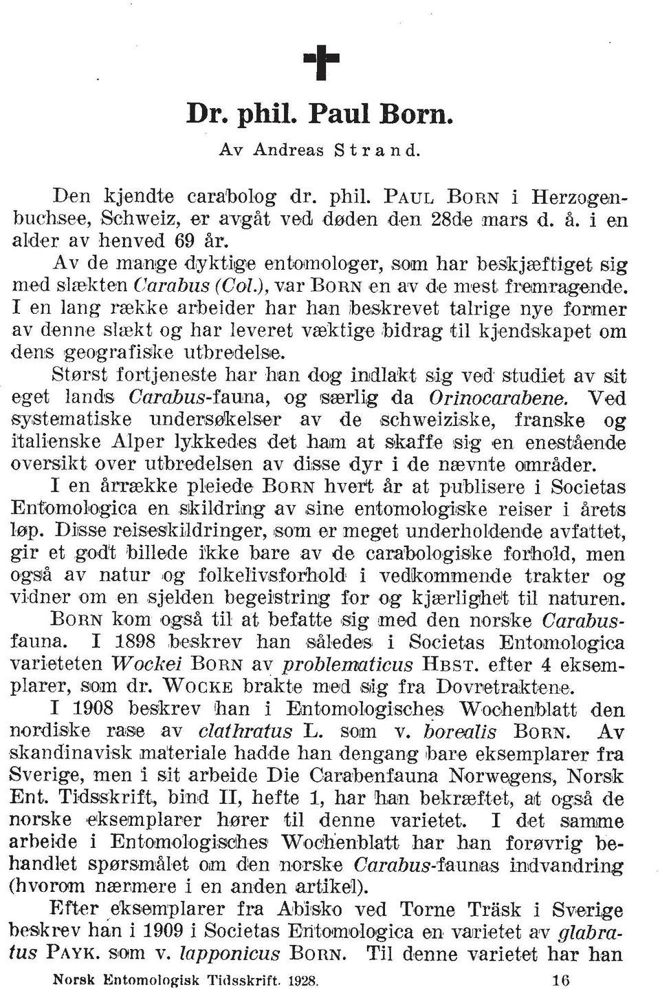 I en lang rzkke arbeider har han beskrevet talrige nye fonmer av denne slzkt og har leveret vaektige bidrag ti1 kjendskapet om dens geografislre utbredelsre.