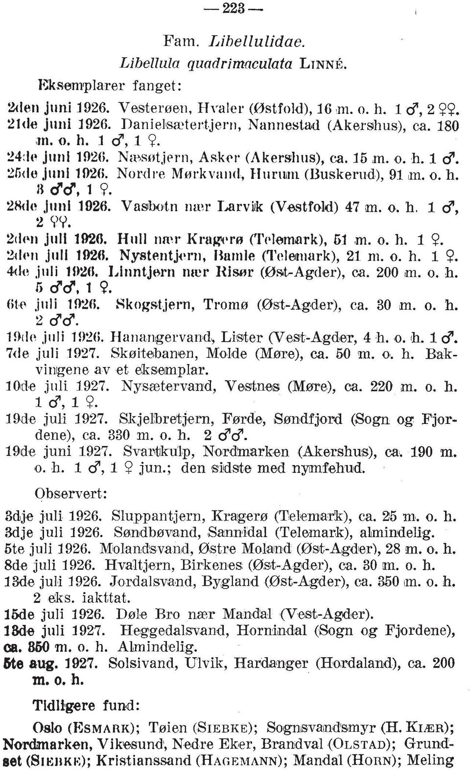 o. h. 2 dd. 19(lt\.illti I!,"(;. Hunanlgervand,, Lister (Vest-Agder, 4 h. o. h. 1 8. 7cIe juli 1927. Sksiteban~en, Molde (Msre), ca. 50 Im. o. h. Bakvinigene av et ekaemplar. lode juli 1927.