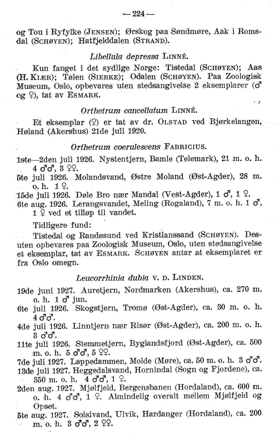 Et &,mplar (9) er tat av dr. OLSTAD ved Bjerkelangen, Haland (Ahe'rshus) 2lde juli 1920. Orfhetrum coerulescens FABRICIUS. Iste-2den juli 1926. Nystentjern, Bamle (Telemark), 21 m. o. h. 4 dd, 3 PO.