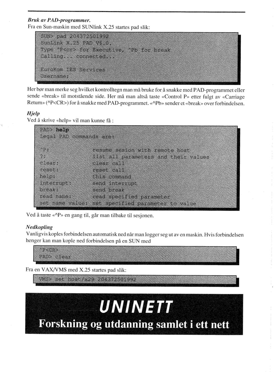 Her må man altså taste «Control p» etter fulgt av «Carriage Retum» (J\P<CR» for å snakke med PAD-programmet. «J\Pb» sender et «break» over forbindelsen.