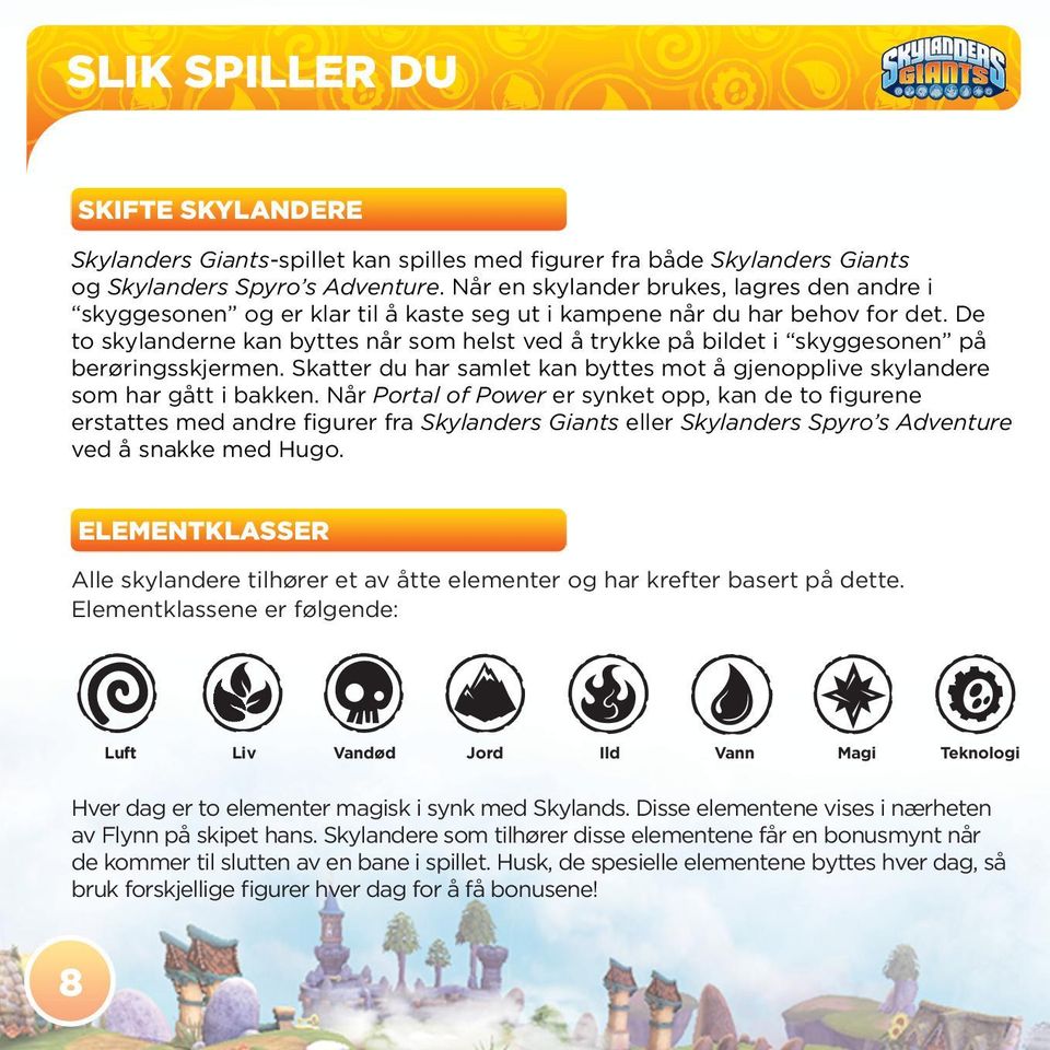 De to skylanderne kan byttes når som helst ved å trykke på bildet i skyggesonen på berøringsskjermen. Skatter du har samlet kan byttes mot å gjenopplive skylandere som har gått i bakken.