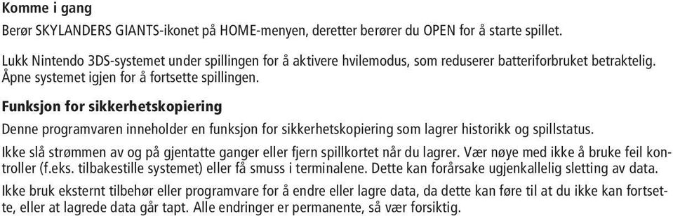 Funksjon for sikkerhetskopiering Denne programvaren inneholder en funksjon for sikkerhetskopiering som lagrer historikk og spillstatus.