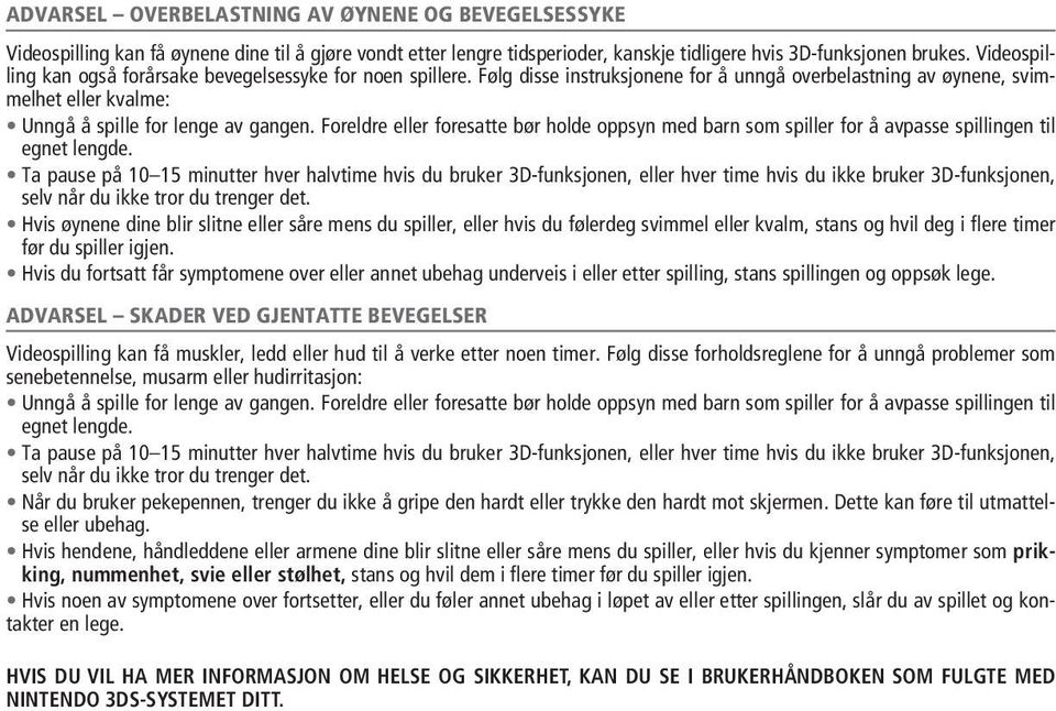 Foreldre eller foresatte bør holde oppsyn med barn som spiller for å avpasse spillingen til egnet lengde.