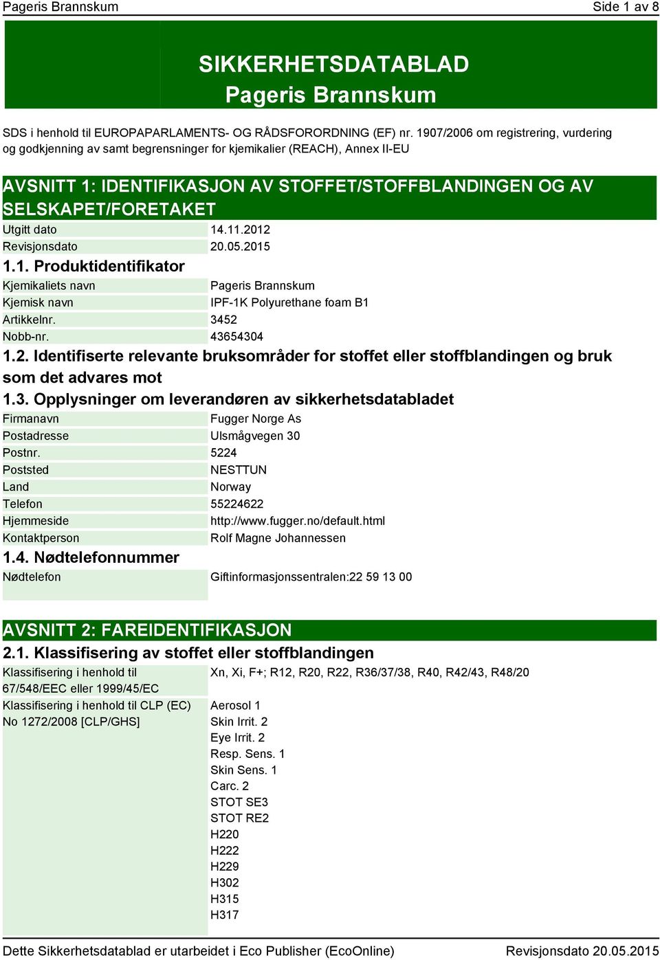 dato 14.11.2012 Revisjonsdato 20.05.2015 1.1. Produktidentifikator Kjemikaliets navn Kjemisk navn Pageris Brannskum IPF-1K Polyurethane foam B1 Artikkelnr. 3452 Nobb-nr. 43654304 1.2. Identifiserte relevante bruksområder for stoffet eller stoffblandingen og bruk som det advares mot 1.