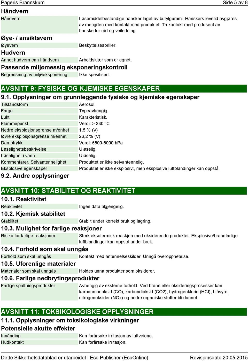 Passende miljømessig eksponeringskontroll Begrensning av miljøeksponering Ikke spesifisert. AVSNITT 9: FYSISKE OG KJEMISKE EGENSKAPER 9.1.