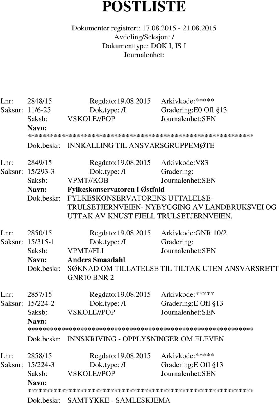 Lnr: 2850/15 Regdato:19.08.2015 Arkivkode:GNR 10/2 Saksnr: 15/315-1 Dok.type: /I Gradering: Saksb: VPMT//FLI SEN Anders Smaadahl Dok.