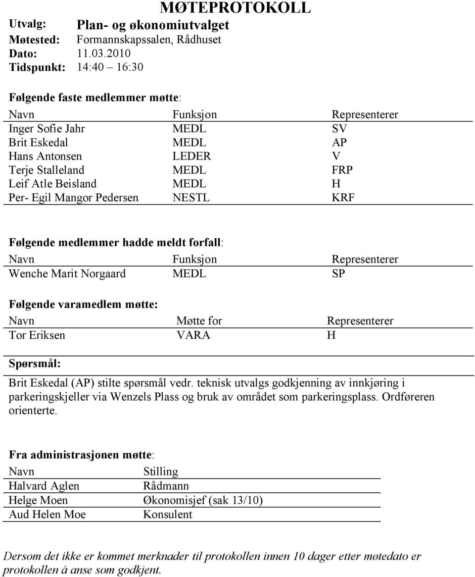 Leif Atle Beisland MEDL H Per- Egil Mangor Pedersen NESTL KRF Følgende medlemmer hadde meldt forfall: Navn Funksjon Representerer Wenche Marit Norgaard MEDL SP Følgende varamedlem møtte: Navn Møtte