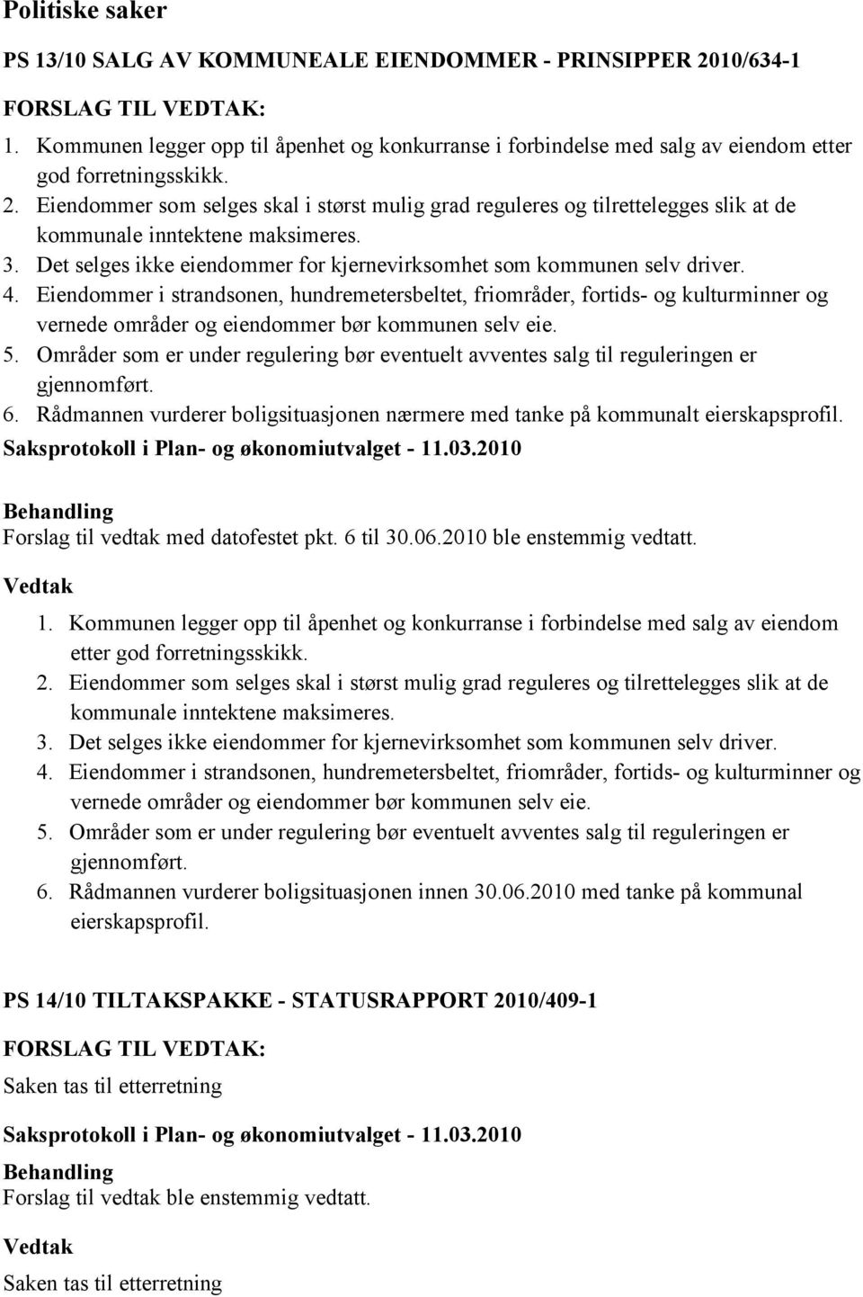 Eiendommer i strandsonen, hundremetersbeltet, friområder, fortids- og kulturminner og vernede områder og eiendommer bør kommunen selv eie. 5.