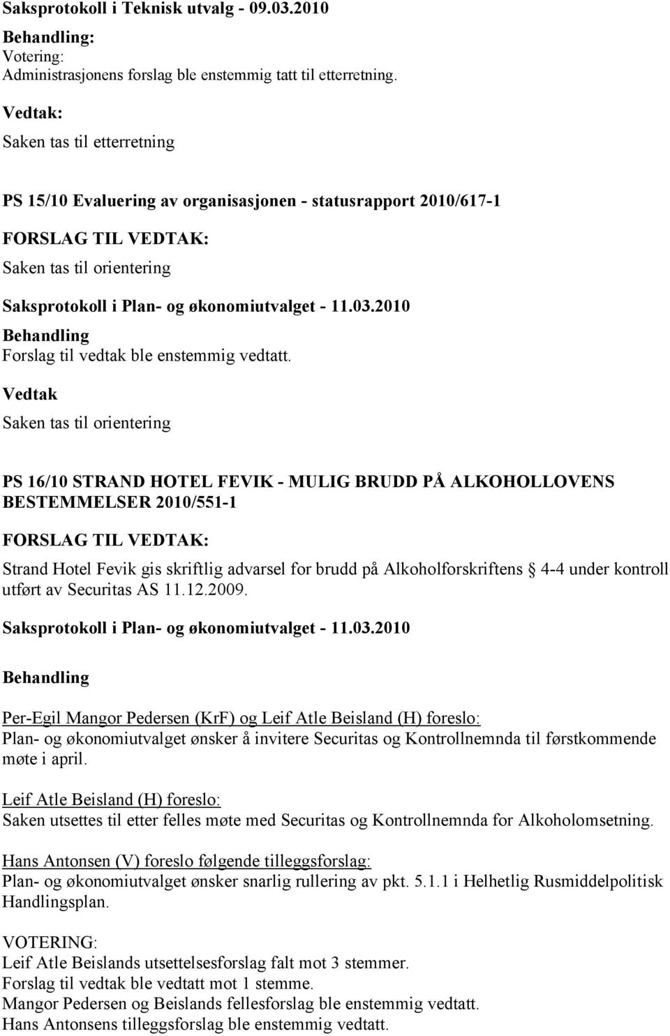 2010/551-1 Per-Egil Mangor Pedersen (KrF) og Leif Atle Beisland (H) foreslo: Plan- og økonomiutvalget ønsker å invitere Securitas og Kontrollnemnda til førstkommende møte i april.